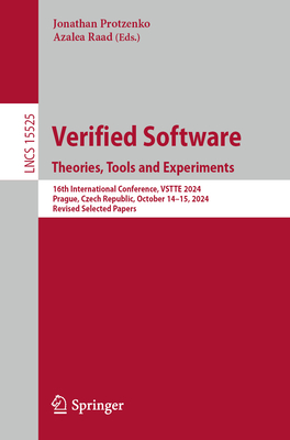 Verified Software. Theories, Tools and Experiments: 16th International Conference, VSTTE 2024, Prague, Czech Republic, October 14-15, 2024, Revised Selected Papers - Protzenko, Jonathan (Editor), and Raad, Azalea (Editor)