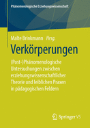 Verkrperungen: (post-)Ph?nomenologische Untersuchungen Zwischen Erziehungswissenschaftlicher Theorie Und Leiblichen Praxen in P?dagogischen Feldern