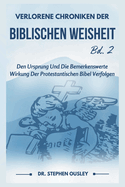 Verlorene Chroniken Der Biblischen Weisheit Bd. 2: Den Ursprung Und Die Bemerkenswerte Wirkung Der Protestantischen Bibel Verfolgen