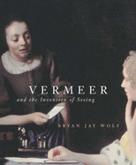 Vermeer and the Invention of Seeing