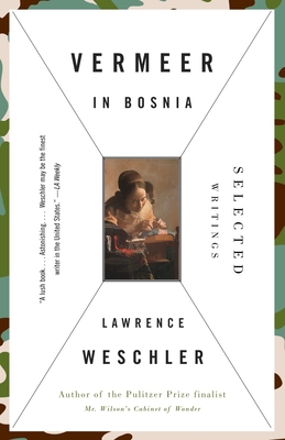 Vermeer in Bosnia: Selected Writings - Weschler, Lawrence
