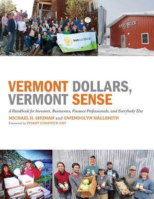 Vermont Dollars, Vermont Sense: A Handbook for Investors, Businesses, Finance Professionals, and Everybody Else - Hallsmith, Gwendolyn, and Comstock-Gay, Stuart (Foreword by), and Shuman, Michael H