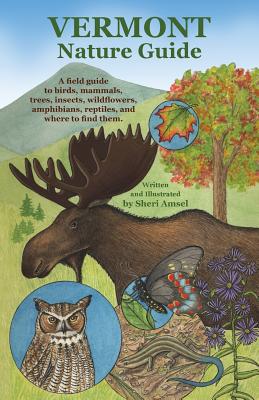 Vermont Nature Guide: A field guide to birds, mammals, trees, insects, wildflowers, amphibians, reptiles, and where to find them - Amsel, Sheri