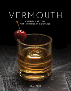 Vermouth: A Sprited Revival, with 40 Modern Cocktails