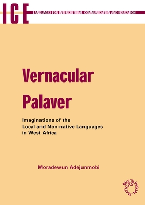 Vernacular Palaver: Imaginations of the Local and Non-Native Languages in West Africa - Adejunmobi, Moradewun