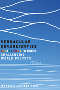 Vernacular Sovereignties: Indigenous Women Challenging World Politics