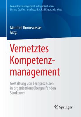 Vernetztes Kompetenzmanagement: Gestaltung Von Lernprozessen in Organisationsbergreifenden Strukturen - Bornewasser, Manfred (Editor)