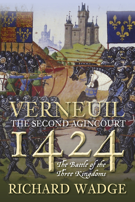 Verneuil 1424: The Second Agincourt: The Battle of the Three Kingdoms - Wadge, Richard