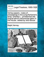 Verney Papers: Notes of Proceedings in the Long Parliament, Temp. Charles I.: Printed from the Original Pencil Memoranda Taken in the