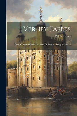 Verney Papers: Notes of Proceedings in the Long Parliament, Temp. Charles I - Verney, Ralph