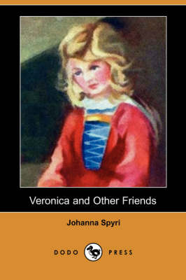 Veronica and Other Friends (Dodo Press) - Spyri, Johanna, and Brooks, Louise (Translated by)