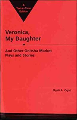 Veronica, My Daughter, and Other Onitsha Market Plays and Stories - Sander, Reinhard W. (Editor), and Ogali, Ogali A., and Ayers, Peter K. (Editor)