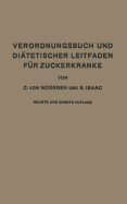 Verordnungsbuch Und Di?tetischer Leitfaden F?r Zuckerkranke Mit 173 Kochvorschriften: Zum Gebrauch F?r ?rzte Und Patienten