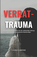 Verrat-Trauma: Dein Praktischer Leitfaden f?r die Vollst?ndige Heilung von Traumata und Toxischen Beziehungen