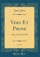 Vers Et Prose, Vol. 13: Mars, Avril, Mai, 1908 (Classic Reprint)