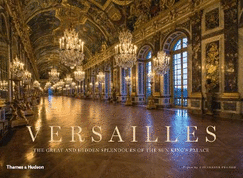 Versailles: The Great and Hidden Splendours of the Sun King's Palace