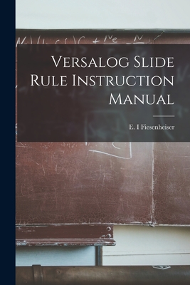 Versalog Slide Rule Instruction Manual - Fiesenheiser, E I (Creator)