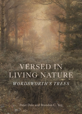 Versed in Living Nature: Wordsworth's Trees - Dale, Peter, and Yen, Brandon C