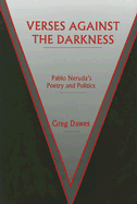 Verses Against the Darkness: Pablo Neruda's Poetry and Politics
