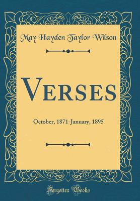 Verses: October, 1871-January, 1895 (Classic Reprint) - Wilson, May Hayden Taylor