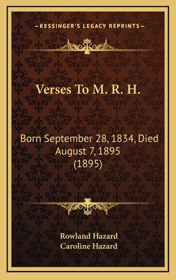 Verses to M. R. H.: Born September 28, 1834, Died August 7, 1895 (1895) - Hazard, Rowland, and Hazard, Caroline