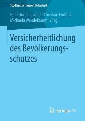 Versicherheitlichung Des Bevolkerungsschutzes - Lange, Hans-J?rgen (Editor), and Endre?, Christian (Editor), and Wendekamm, Michaela (Editor)