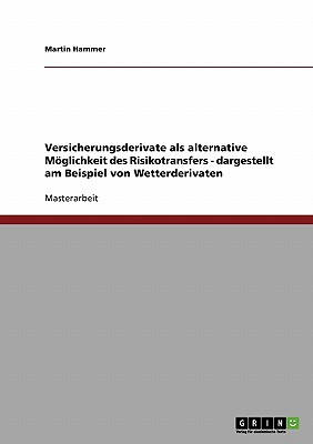 Versicherungsderivate ALS Alternative Moglichkeit Des Risikotransfers - Dargestellt Am Beispiel Von Wetterderivaten - Hammer, Martin, Mr.