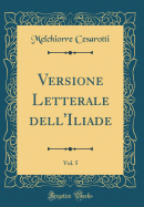 Versione Letterale Dell'iliade, Vol. 5 (Classic Reprint)