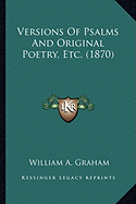 Versions Of Psalms And Original Poetry, Etc. (1870)