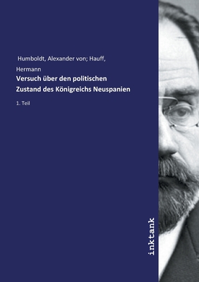 Versuch ?ber den politischen Zustand des Knigreichs Neuspanien - Humboldt, Alexander Von Hauff Hermann