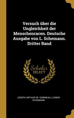 Versuch ?ber Die Ungleichheit Der Menschenracen. Deutsche Ausgabe Von L. Schemann. Dritter Band - Gobineau, Joseph Arthur De, and Schemann, Ludwig