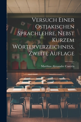 Versuch Einer Ostjakischen Sprachlehre, Nebst Kurzem Wrterverzeichniss, Zweite Auflage - Castr?n, Matthias Alexander