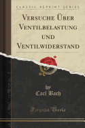 Versuche Uber Ventilbelastung Und Ventilwiderstand (Classic Reprint)