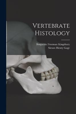 Vertebrate Histology - Gage, Simon Henry, and Kingsbury, Benjamin Freeman