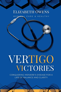 Vertigo Victories: Conquering Meniere's Disease for a Life of Balance and Clarity