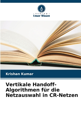 Vertikale Handoff-Algorithmen f?r die Netzauswahl in CR-Netzen - Kumar, Krishan