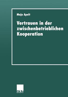 Vertrauen in Der Zwischenbetrieblichen Kooperation - Apelt, Maja