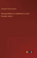 Vertraute Briefe von Adelheid B. an ihre Freundin Julie S.