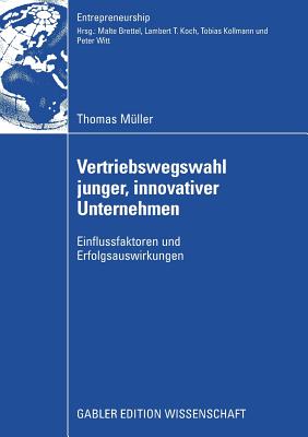 Vertriebswegswahl Junger, Innovativer Unternehmen: Einflussfaktoren Und Erfolgsauswirkungen - M?ller, Thomas, and Brettel, Prof Dr Malte (Foreword by)