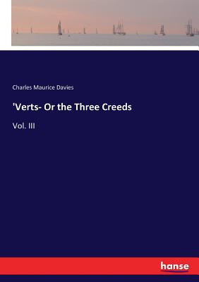 'Verts- Or the Three Creeds: Vol. III - Davies, Charles Maurice
