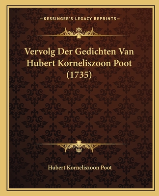 Vervolg Der Gedichten Van Hubert Korneliszoon Poot (1735) - Poot, Hubert Korneliszoon