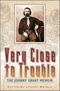 Very Close to Trouble: The Johnny Grant Memoir