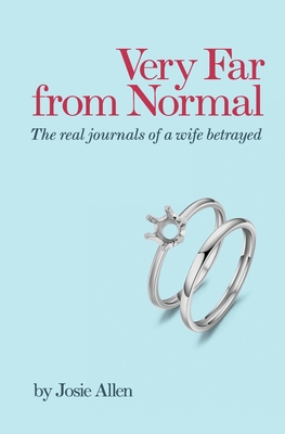 Very Far from Normal: the real journals of a wife betrayed - Allen, Josie