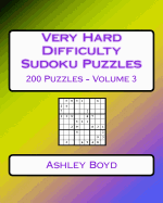 Very Hard Difficulty Sudoku Puzzles Volume 3: 200 Very Hard Sudoku Puzzles for Advanced Players