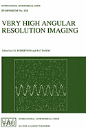 Very High Angular Resolution Imaging: Proceedings of the 158th Symposium of the International Astronomical Union, Held at the Women's College, University of Sydney, Australia, 11-15 January 1993