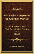 Vest Pocket Companion for Christian Workers: The Best Texts for Personal Work Classified for Practical Use (1895)