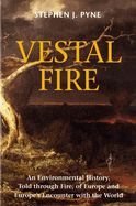 Vestal Fire: An Environmental History, Told Through Fire, of Europe and Europe's Encounter with the World