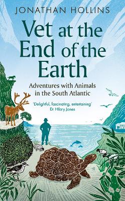 Vet at the End of the Earth: Adventures with Animals in the South Atlantic - Hollins, Jonathan
