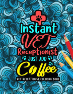 Vet Receptionist Coloring Book: A Veterinary Receptionist Coloring Book for Adults A Snarky & Humorous Adult Coloring Book for Vet Receptionists Vet Receptionist Gifts for Women/Men