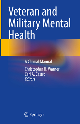 Veteran and Military Mental Health: A Clinical Manual - Warner, Christopher H (Editor), and Castro, Carl A (Editor)